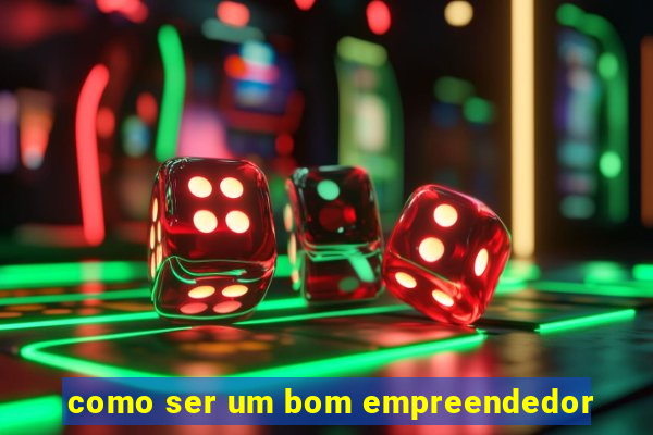 como ser um bom empreendedor