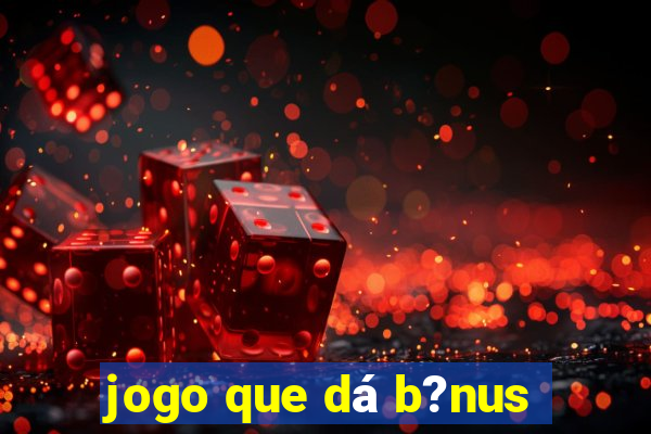 jogo que dá b?nus