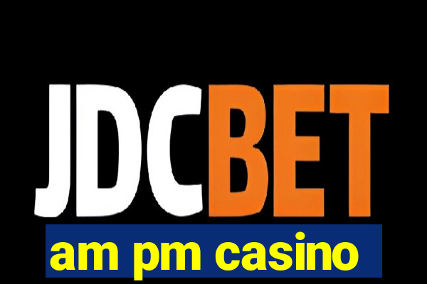 am pm casino