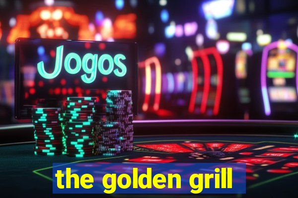 the golden grill