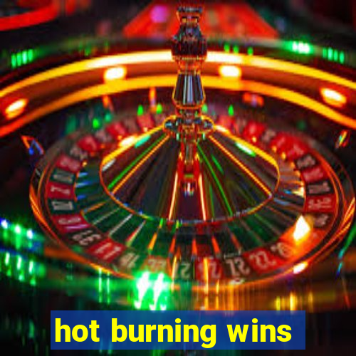 hot burning wins