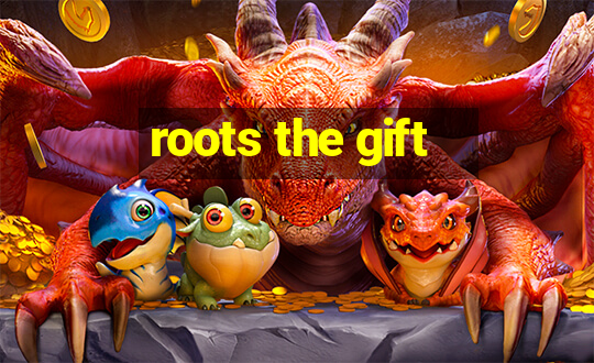 roots the gift