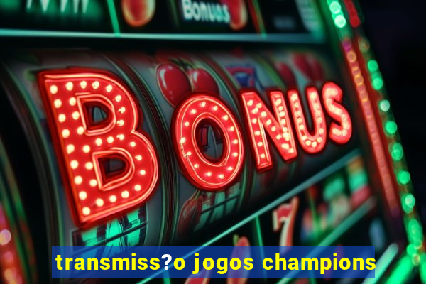 transmiss?o jogos champions