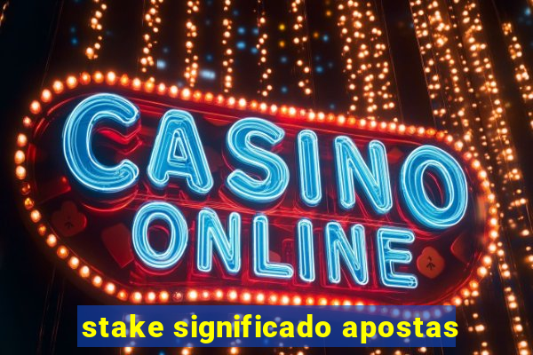 stake significado apostas