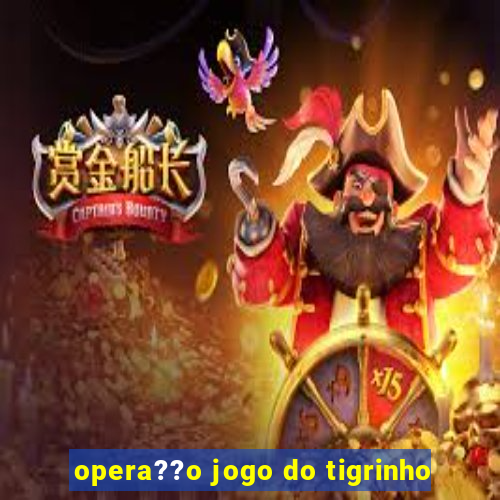 opera??o jogo do tigrinho