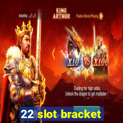 22 slot bracket