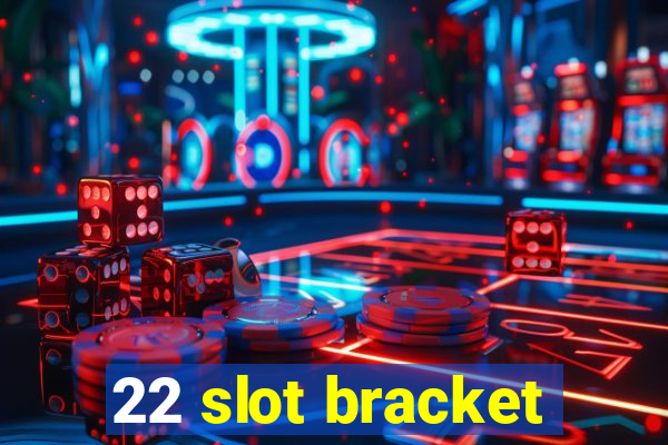 22 slot bracket