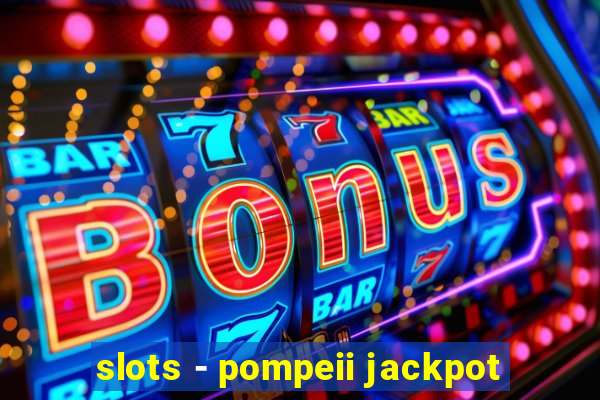 slots - pompeii jackpot