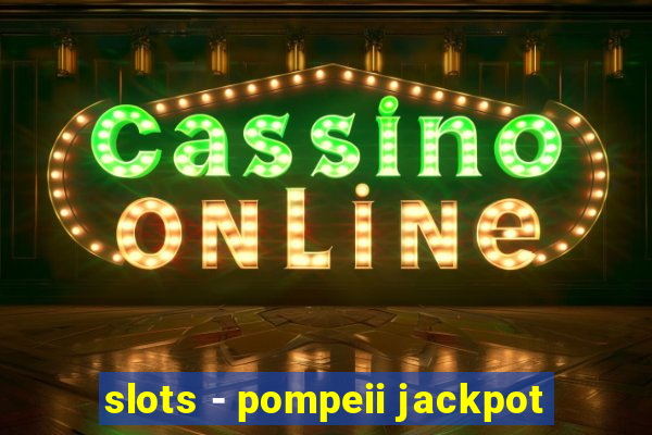 slots - pompeii jackpot