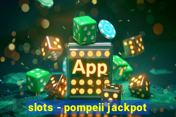 slots - pompeii jackpot