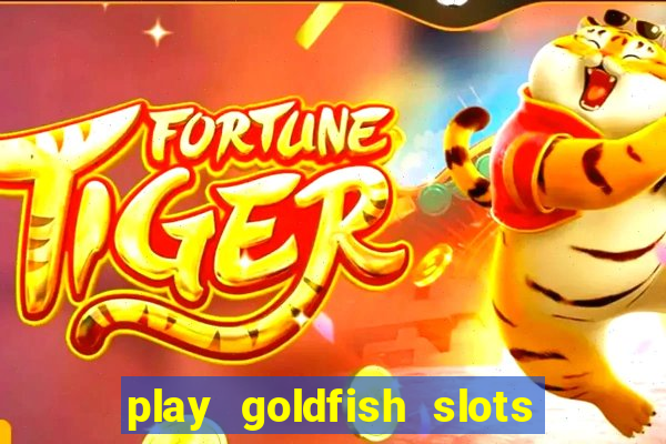 play goldfish slots online free