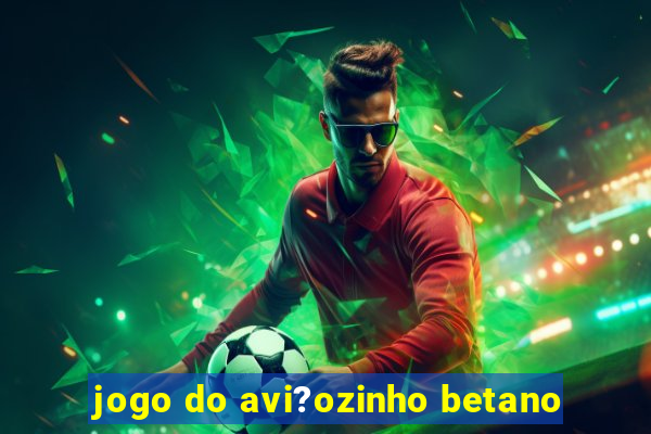 jogo do avi?ozinho betano