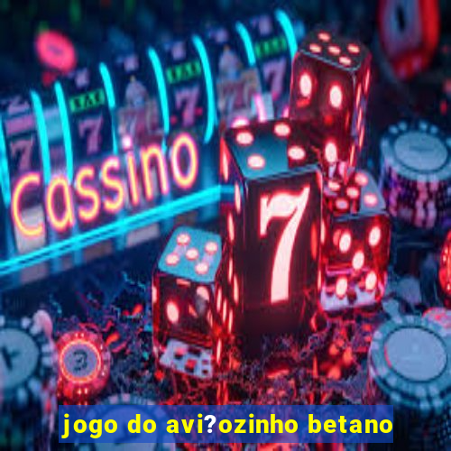 jogo do avi?ozinho betano