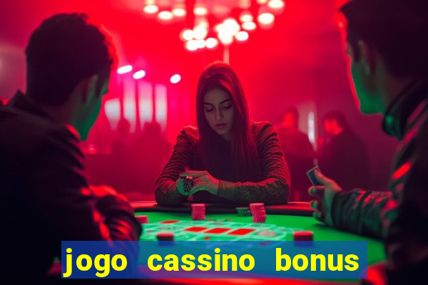 jogo cassino bonus de cadastro