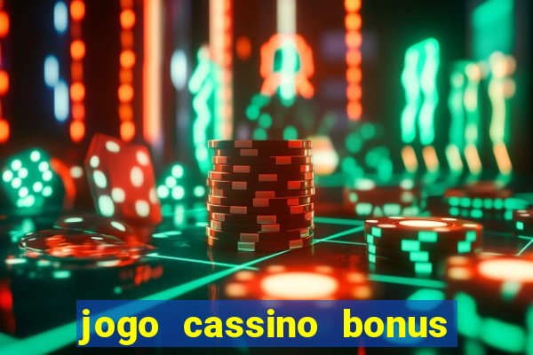 jogo cassino bonus de cadastro