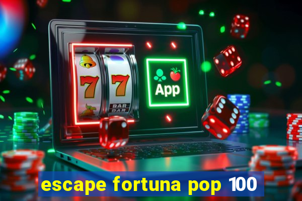 escape fortuna pop 100