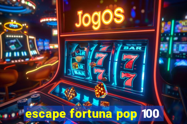 escape fortuna pop 100