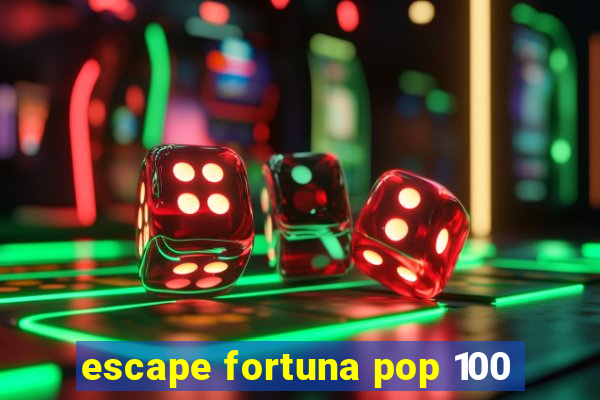 escape fortuna pop 100