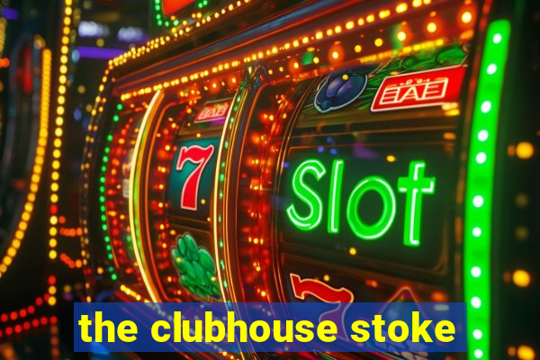 the clubhouse stoke