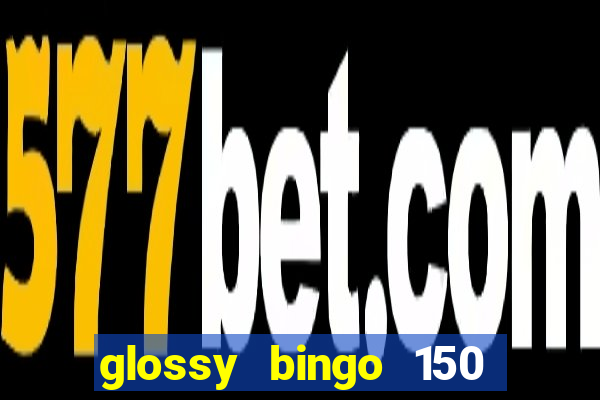 glossy bingo 150 free spins