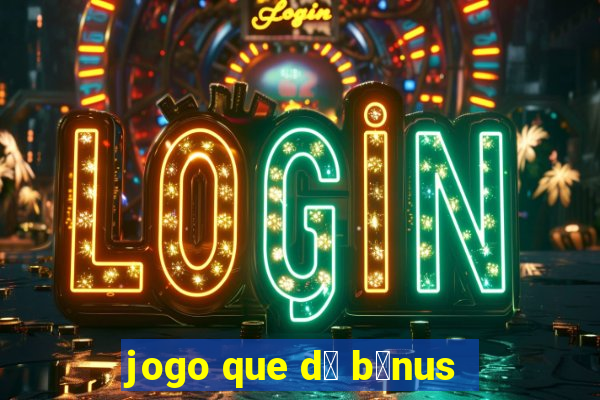 jogo que d谩 b么nus