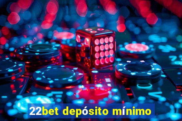 22bet depósito mínimo