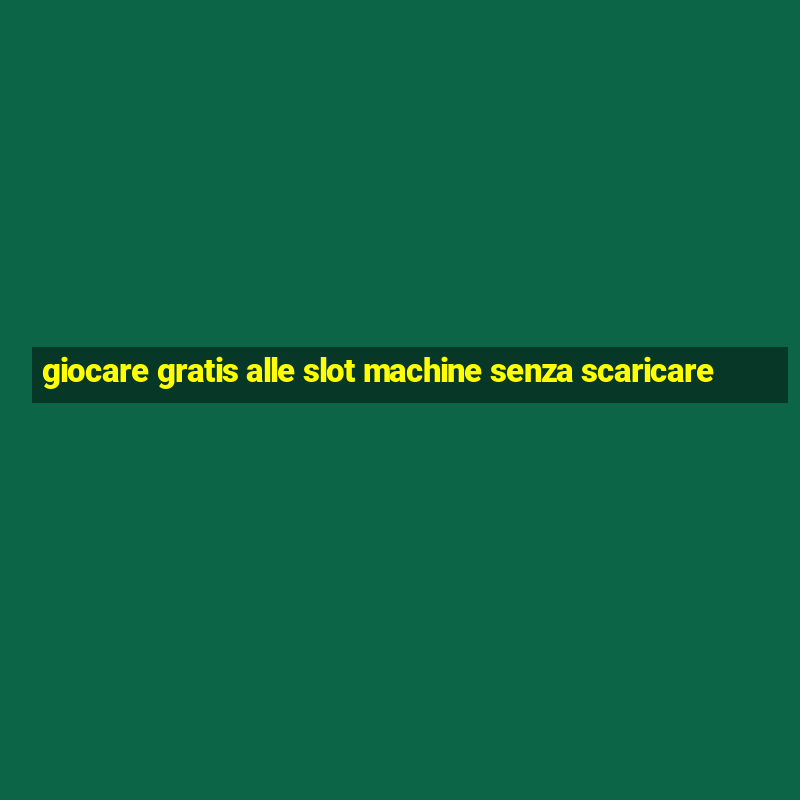 giocare gratis alle slot machine senza scaricare