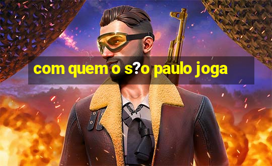 com quem o s?o paulo joga