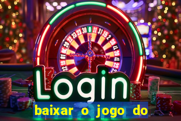 baixar o jogo do tigre para ganhar dinheiro