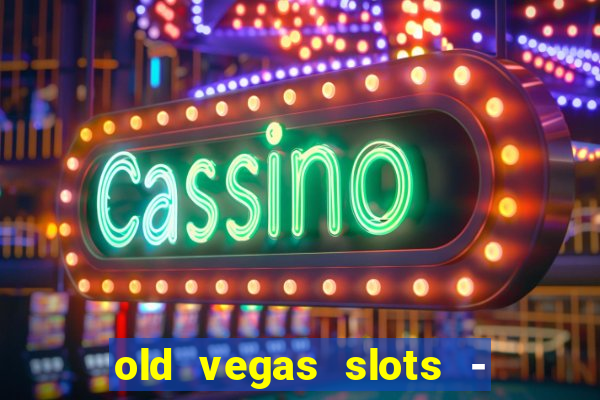 old vegas slots - cassino 777