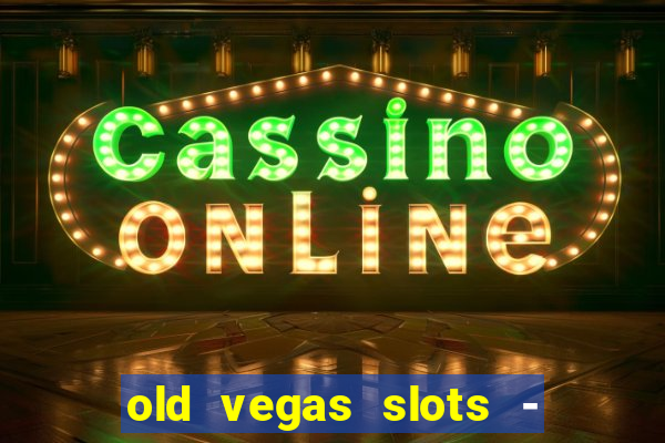 old vegas slots - cassino 777