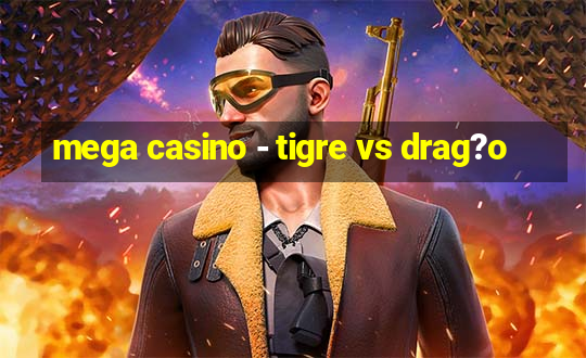 mega casino - tigre vs drag?o