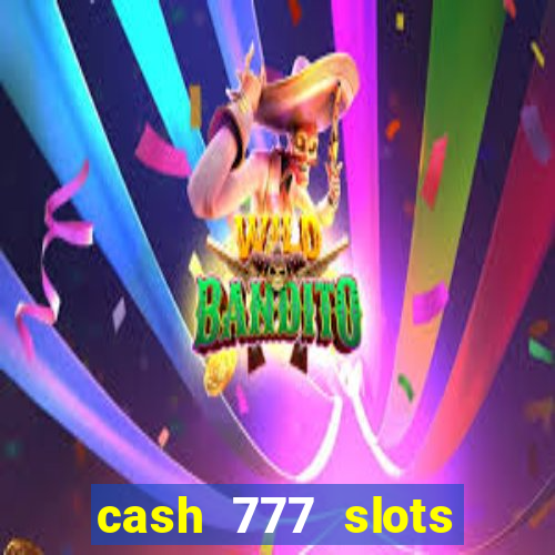 cash 777 slots paga mesmo