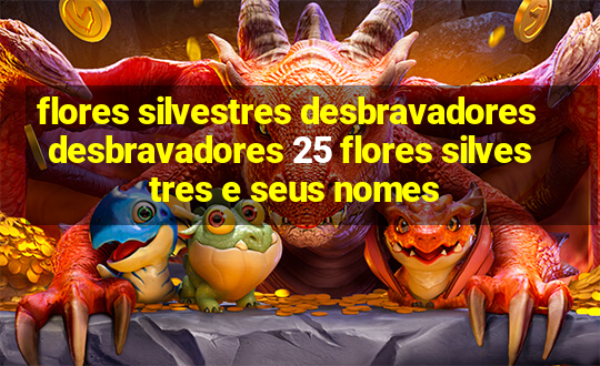 flores silvestres desbravadores desbravadores 25 flores silvestres e seus nomes