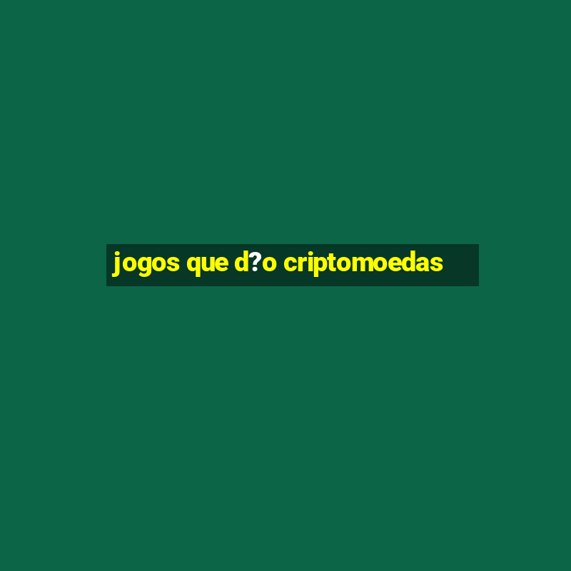 jogos que d?o criptomoedas