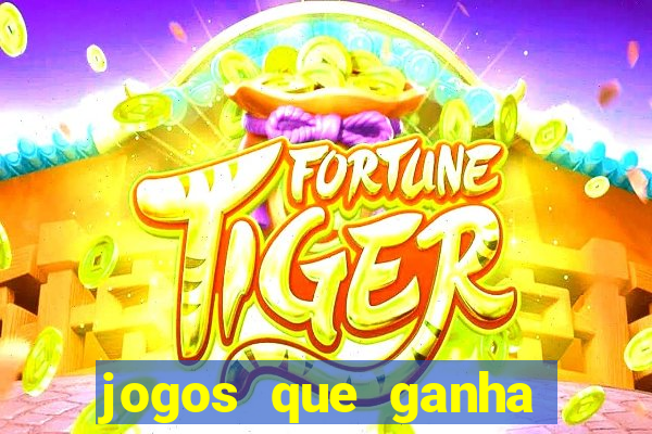 jogos que ganha muito dinheiro