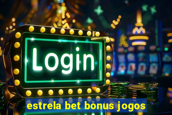 estrela bet bonus jogos