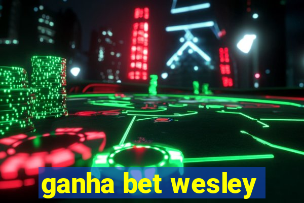 ganha bet wesley