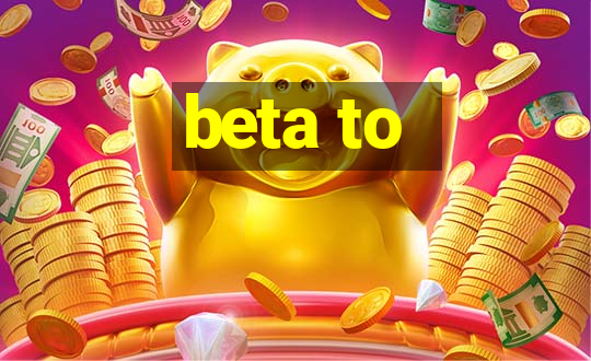 beta to