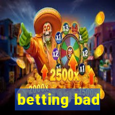 betting bad