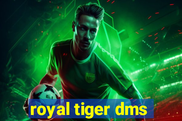 royal tiger dms