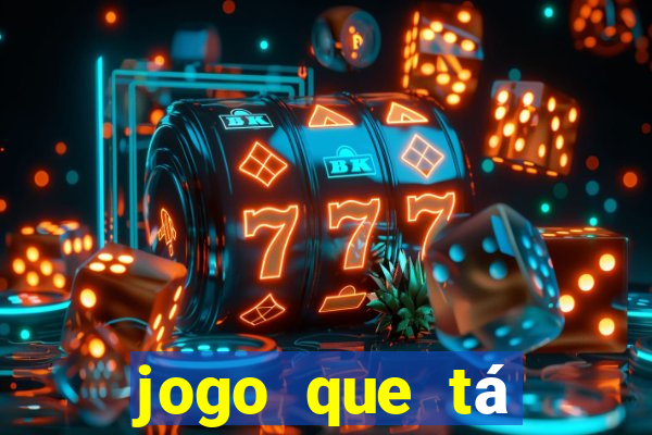 jogo que tá ganhando dinheiro