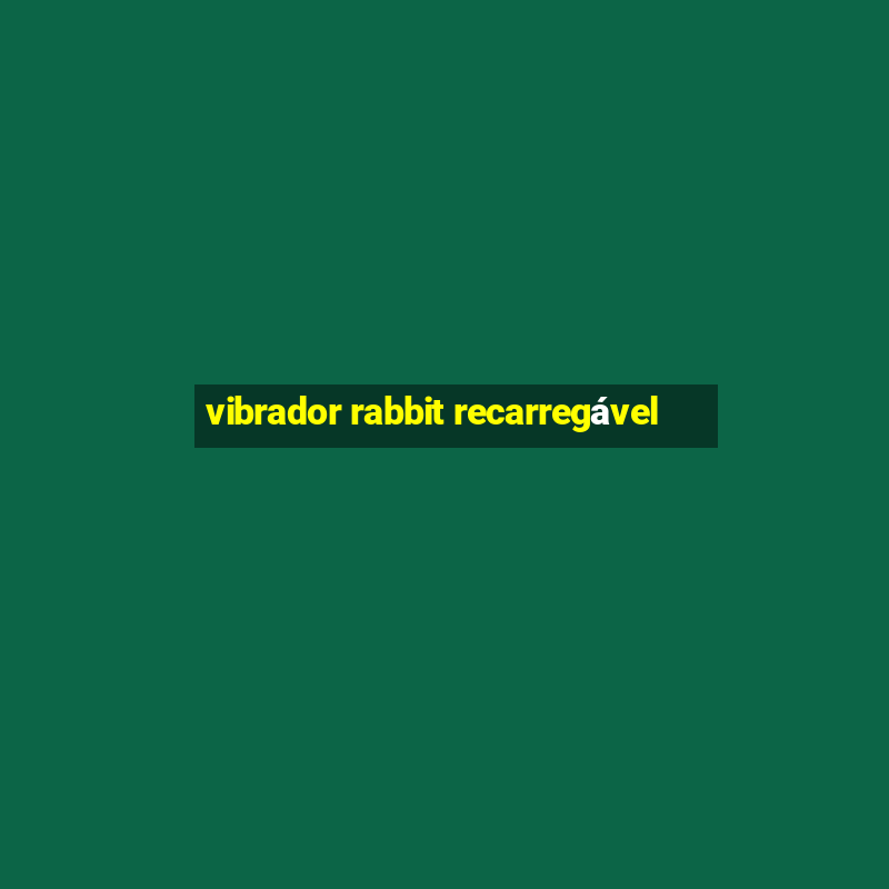 vibrador rabbit recarregável