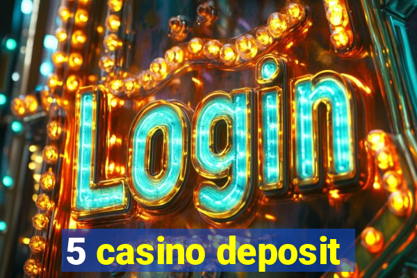 5 casino deposit