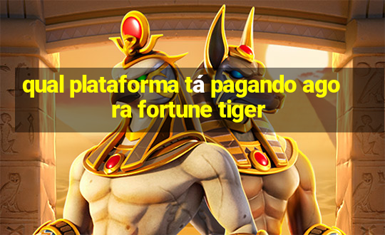 qual plataforma tá pagando agora fortune tiger