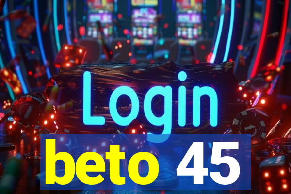 beto 45