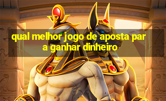 qual melhor jogo de aposta para ganhar dinheiro