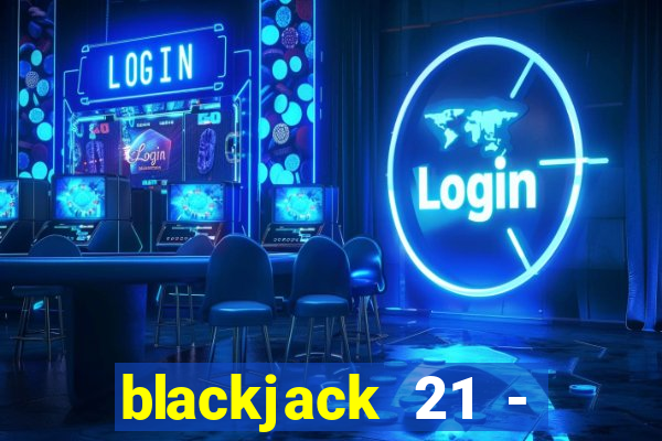 blackjack 21 - casino vegas