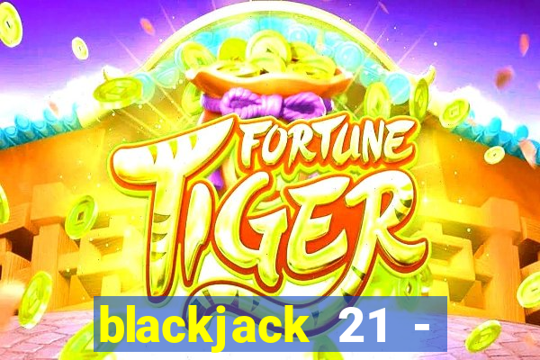 blackjack 21 - casino vegas