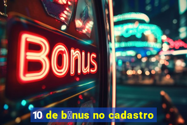 10 de b么nus no cadastro